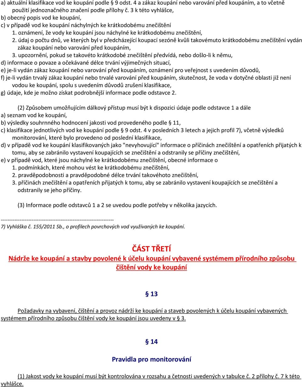 údaj o počtu dnů, ve kterých byl v předcházející koupací sezóně kvůli takovémuto krátkodobému znečištění vydán zákaz koupání nebo varování před koupáním, 3.