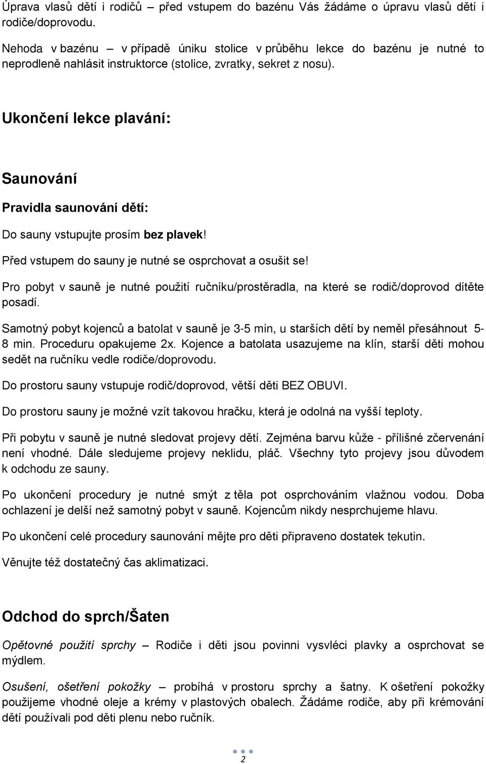 Ukončení lekce plavání: Saunování Pravidla saunování dětí: Do sauny vstupujte prosím bez plavek! Před vstupem do sauny je nutné se osprchovat a osušit se!