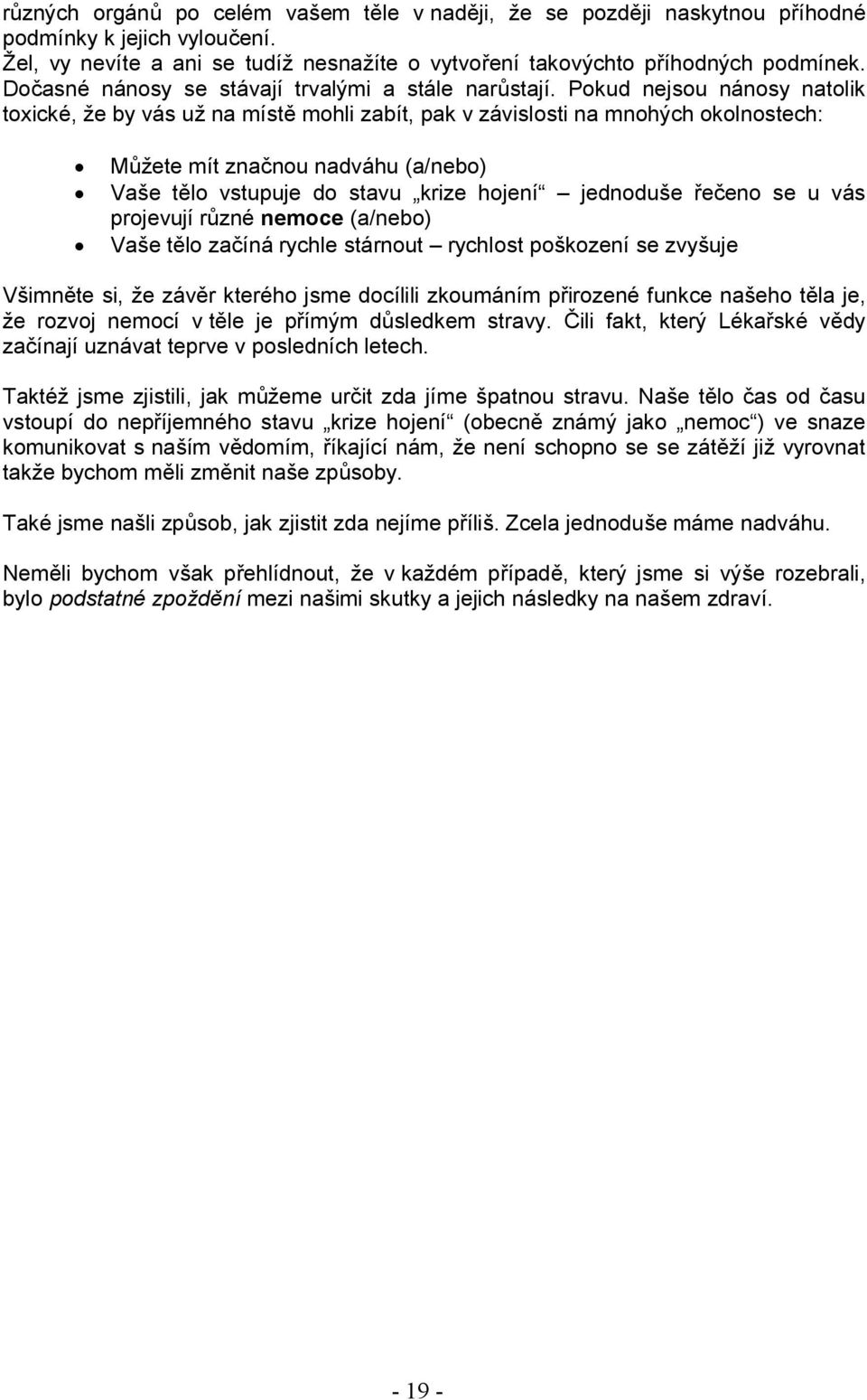 Pokud nejsou nánosy natolik toxické, že by vás už na místě mohli zabít, pak v závislosti na mnohých okolnostech: Můžete mít značnou nadváhu (a/nebo) Vaše tělo vstupuje do stavu krize hojení jednoduše