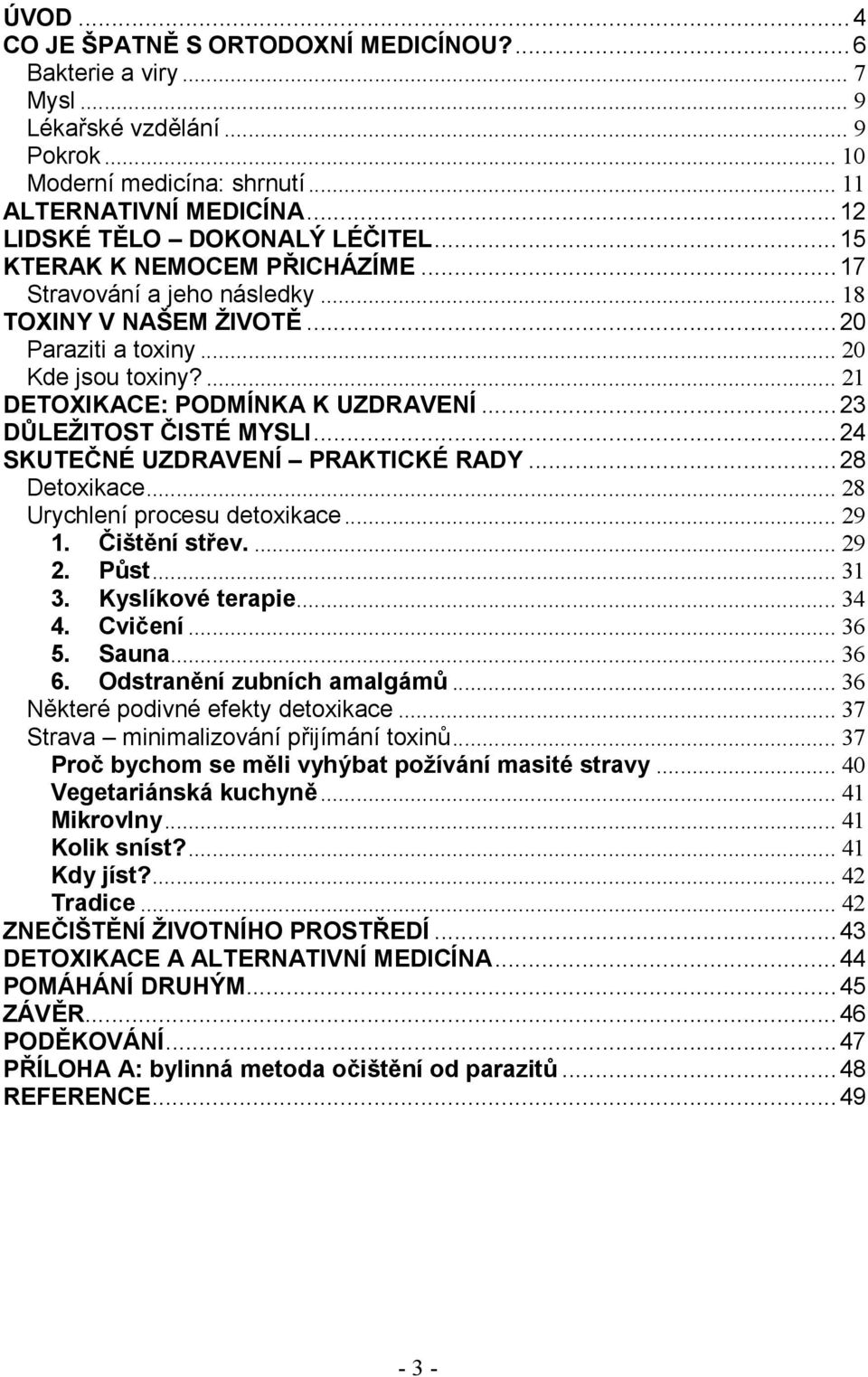 ... 21 DETOXIKACE: PODMÍNKA K UZDRAVENÍ...23 DŮLEŽITOST ČISTÉ MYSLI...24 SKUTEČNÉ UZDRAVENÍ PRAKTICKÉ RADY...28 Detoxikace... 28 Urychlení procesu detoxikace... 29 1. Čištění střev.... 29 2. Půst.