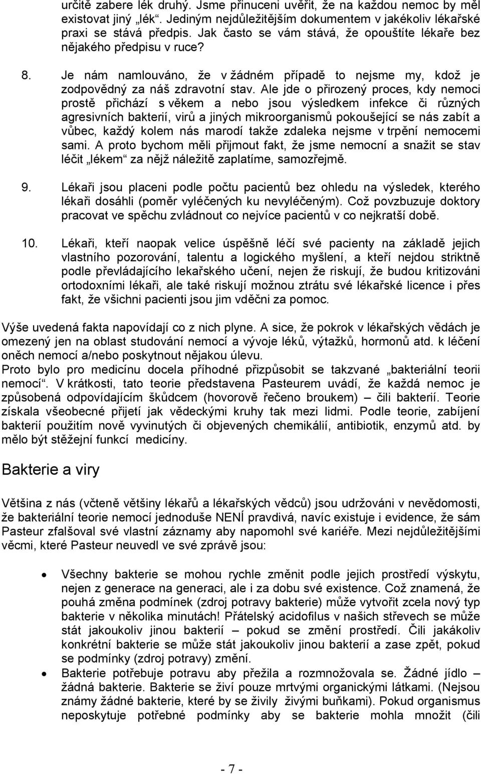 Ale jde o přirozený proces, kdy nemoci prostě přichází s věkem a nebo jsou výsledkem infekce či různých agresivních bakterií, virů a jiných mikroorganismů pokoušející se nás zabít a vůbec, každý