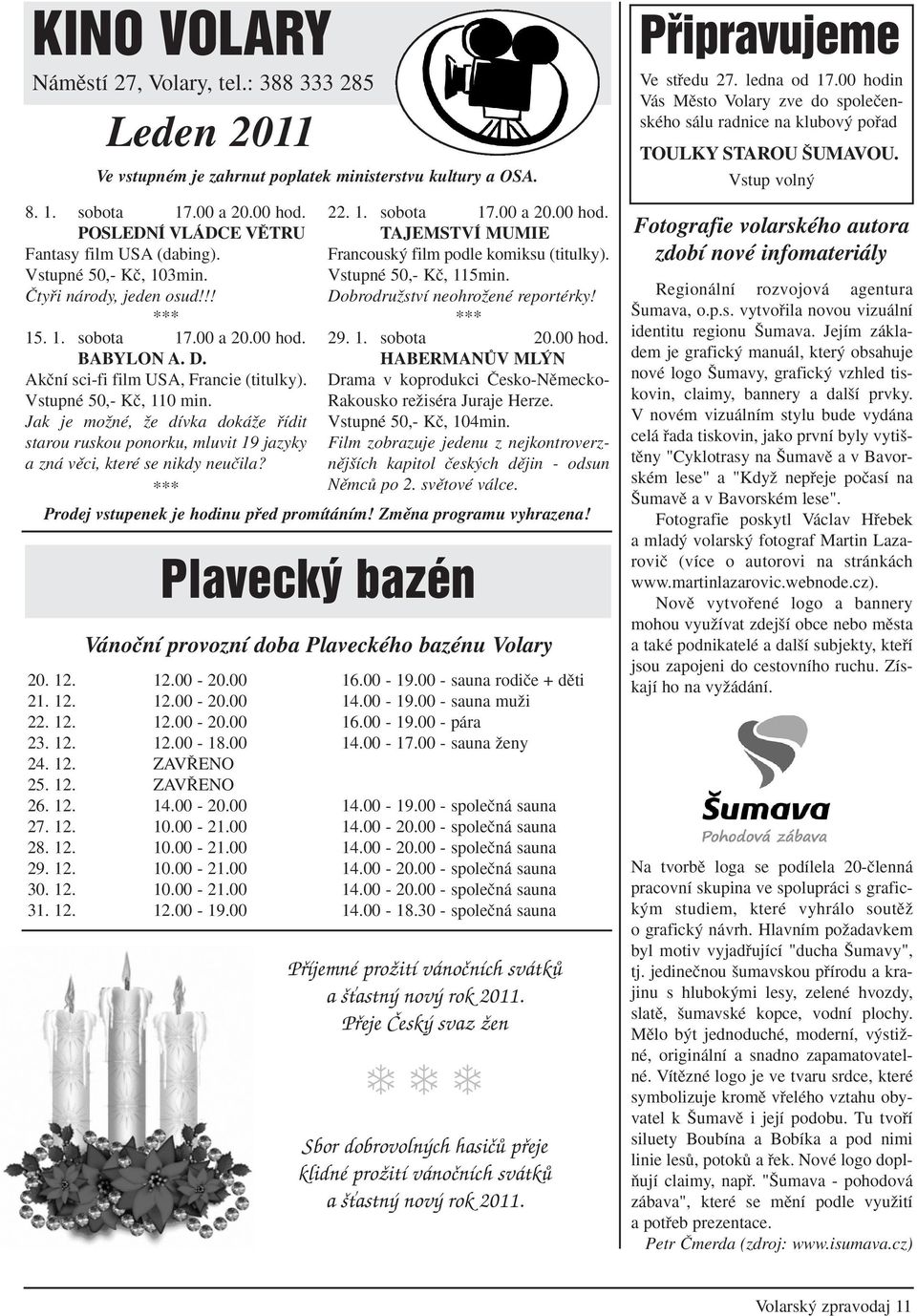 Vstupné 50,- Kã, 110 min. Jak je moïné, Ïe dívka dokáïe fiídit starou ruskou ponorku, mluvit 19 jazyky a zná vûci, které se nikdy neuãila? *** 22. 1. sobota 17.00 a 20.00 hod.