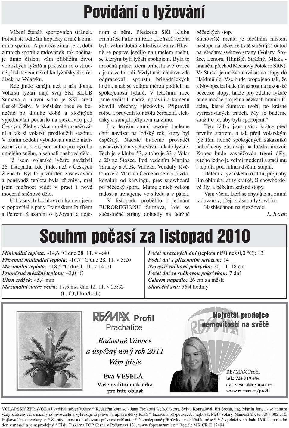 Kde jinde zahájit neï u nás doma. Volar tí lyïafii mají svûj SKI KLUB umava a hlavní sídlo je SKI areál âeské Îleby.