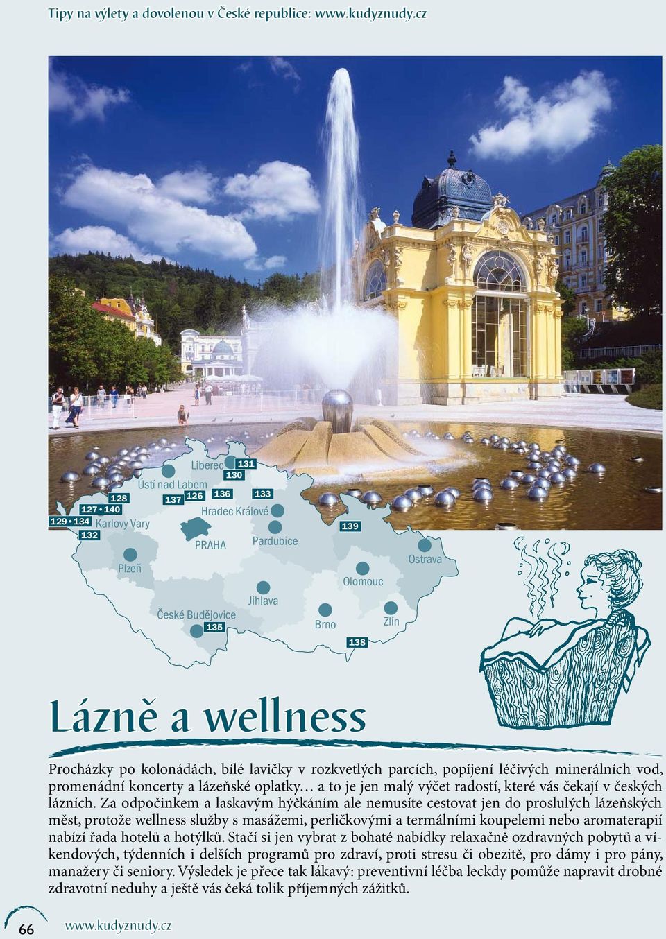 wellness Procházky po kolonádách, bílé lavičky v rozkvetlých parcích, popíjení léčivých minerálních vod, promenádní koncerty a lázeňské oplatky a to je jen malý výčet radostí, které vás čekají v