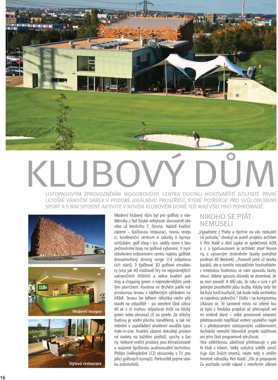 Moderní recepce Stylová restaurace Moderní klubový dům byl pro golfi sty a návštěvníky z řad široké veřejnosti slavnostně otevřen už letošního 7. června.