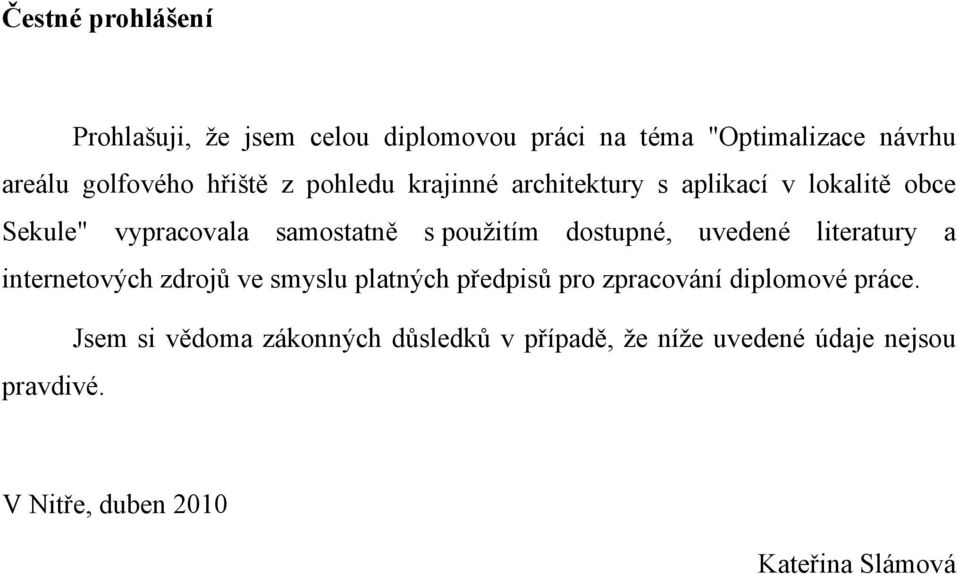 dostupné, uvedené literatury a internetových zdrojů ve smyslu platných předpisů pro zpracování diplomové práce.