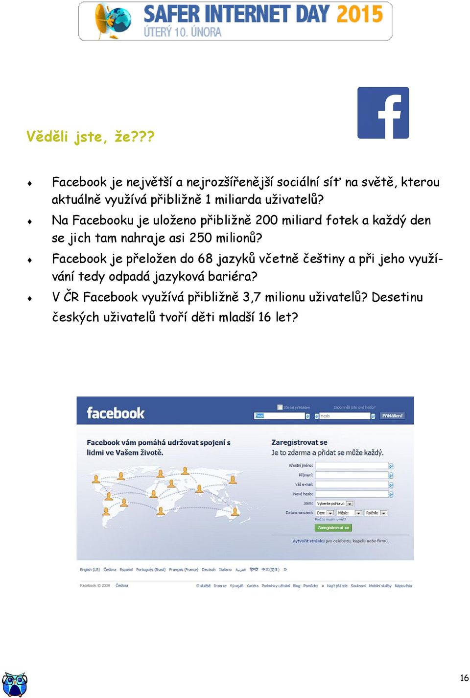 uživatelů? Na Facebooku je uloženo přibližně 200 miliard fotek a každý den se jich tam nahraje asi 250 milionů?