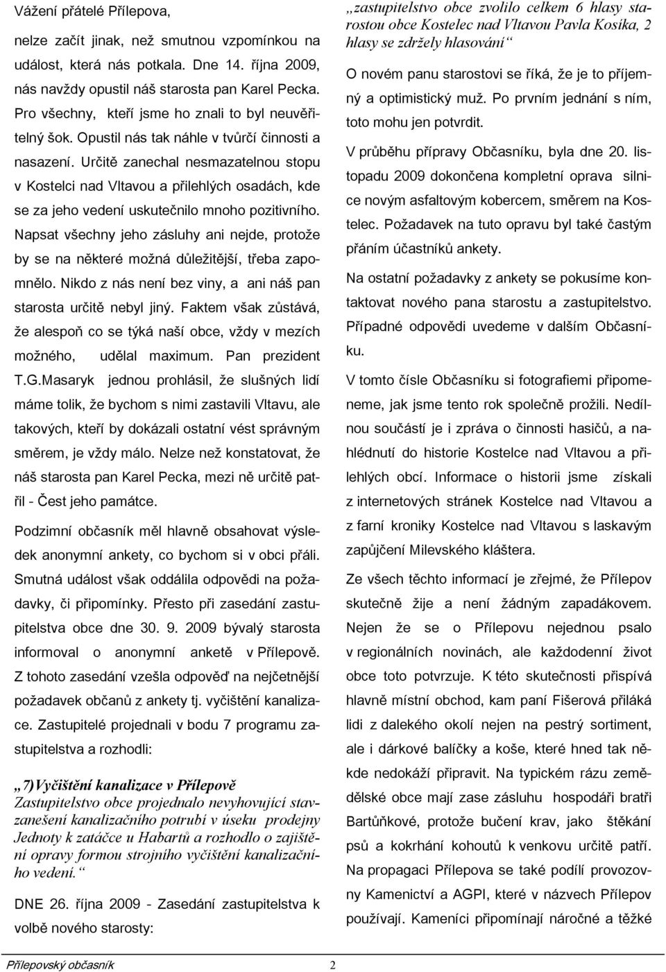 Určitě zanechal nesmazatelnou stopu v Kostelci nad Vltavou a přilehlých osadách, kde se za jeho vedení uskutečnilo mnoho pozitivního.