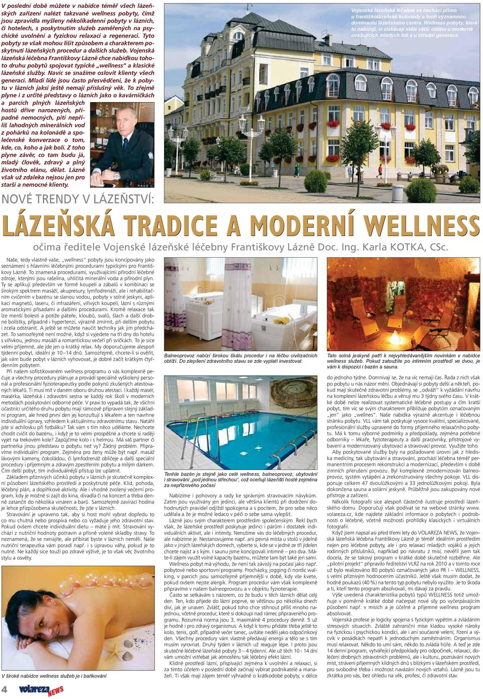 Vojenská lázeňská léčebna Františkovy Lázně chce nabídkou tohoto druhu pobytů spojovat typické wellness a klasické lázeňské služby. Navíc se snažíme oslovit klienty všech generací.