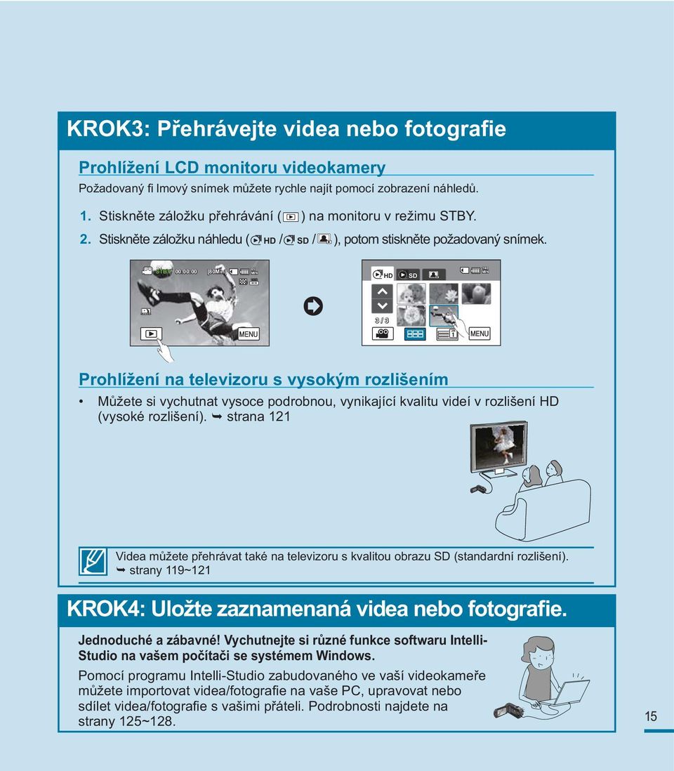 Stiskněte záložku přehrávání ( ) na monitoru v režimu STBY. 2. Stiskněte záložku náhledu ( HD / SD / ), potom stiskněte požadovaný snímek.