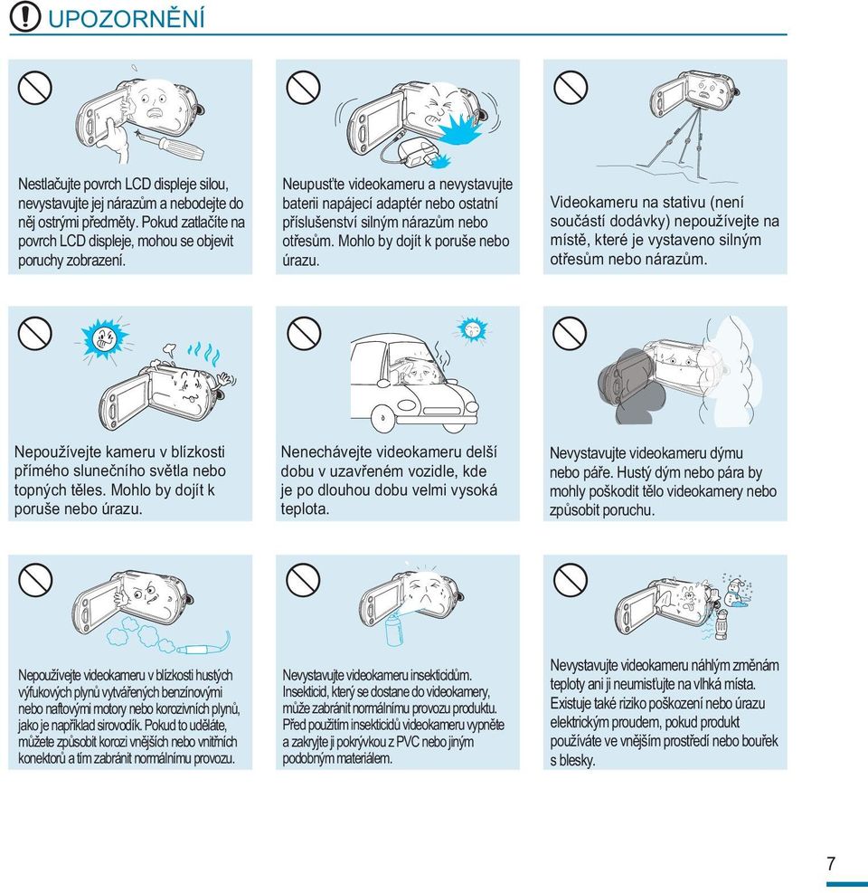 Videokameru na stativu (není součástí dodávky) nepoužívejte na místě, které je vystaveno silným otřesům nebo nárazům. Nepoužívejte kameru v blízkosti přímého slunečního světla nebo topných těles.