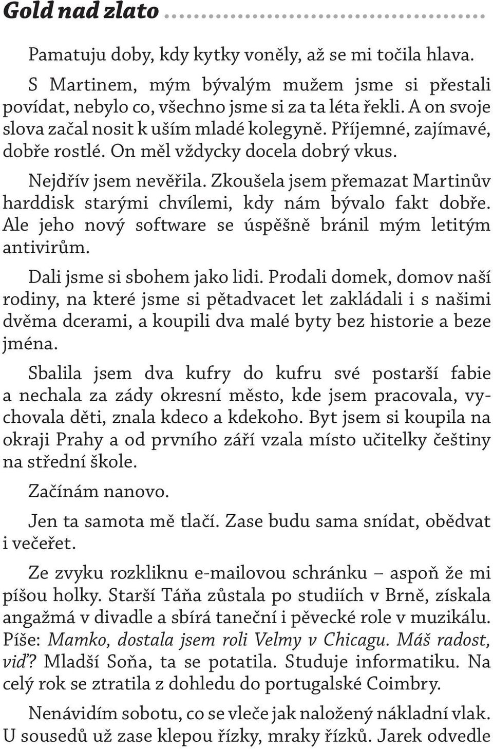 Zkoušela jsem přemazat Martinův harddisk starými chvílemi, kdy nám bývalo fakt dobře. Ale jeho nový software se úspěšně bránil mým letitým antivirům. Dali jsme si sbohem jako lidi.