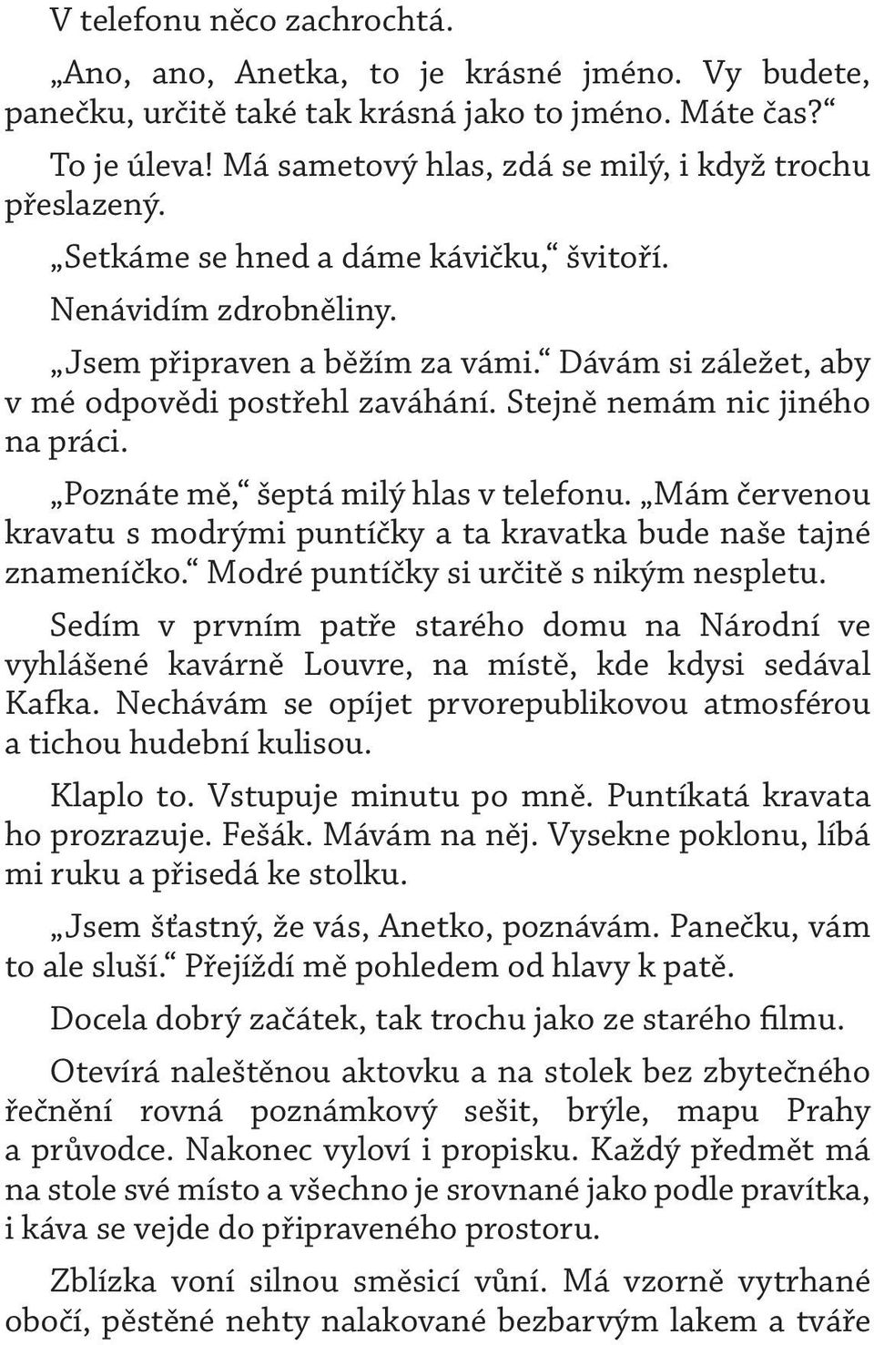 Dávám si záležet, aby v mé odpovědi postřehl zaváhání. Stejně nemám nic jiného na práci. Poznáte mě, šeptá milý hlas v telefonu.