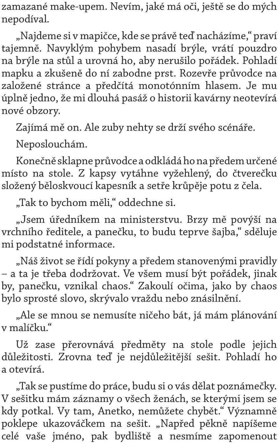 Rozevře průvodce na založené stránce a předčítá monotónním hlasem. Je mu úplně jedno, že mi dlouhá pasáž o historii kavárny neotevírá nové obzory. Zajímá mě on. Ale zuby nehty se drží svého scénáře.