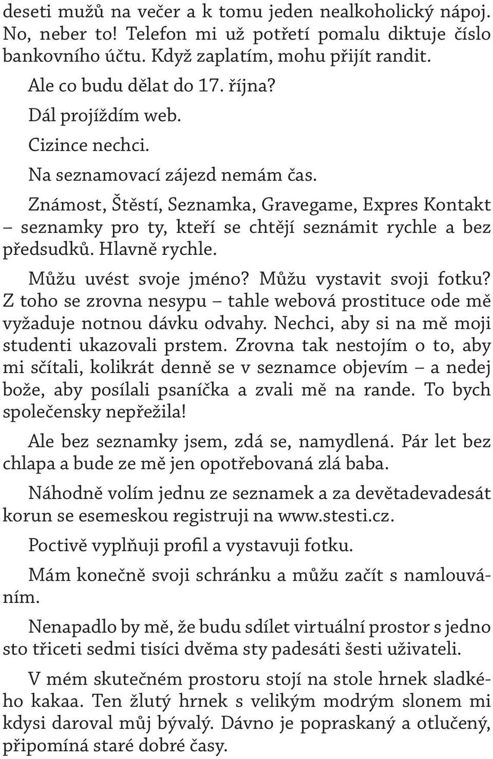 Hlavně rychle. Můžu uvést svoje jméno? Můžu vystavit svoji fotku? Z toho se zrovna nesypu tahle webová prostituce ode mě vyžaduje notnou dávku odvahy.