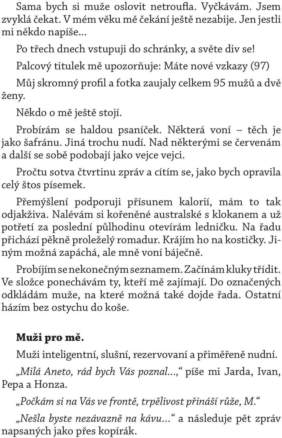 Některá voní těch je jako šafránu. Jiná trochu nudí. Nad některými se červenám a další se sobě podobají jako vejce vejci. Pročtu sotva čtvrtinu zpráv a cítím se, jako bych opravila celý štos písemek.