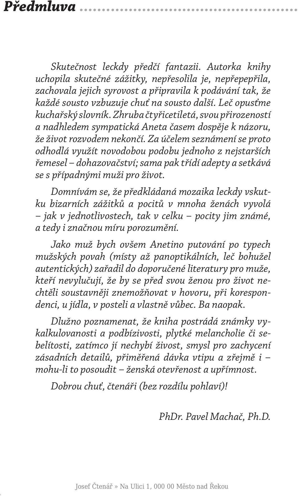 Leč opusťme kuchařský slovník. Zhruba čtyřicetiletá, svou přirozeností a nadhledem sympatická Aneta časem dospěje k názoru, že život rozvodem nekončí.