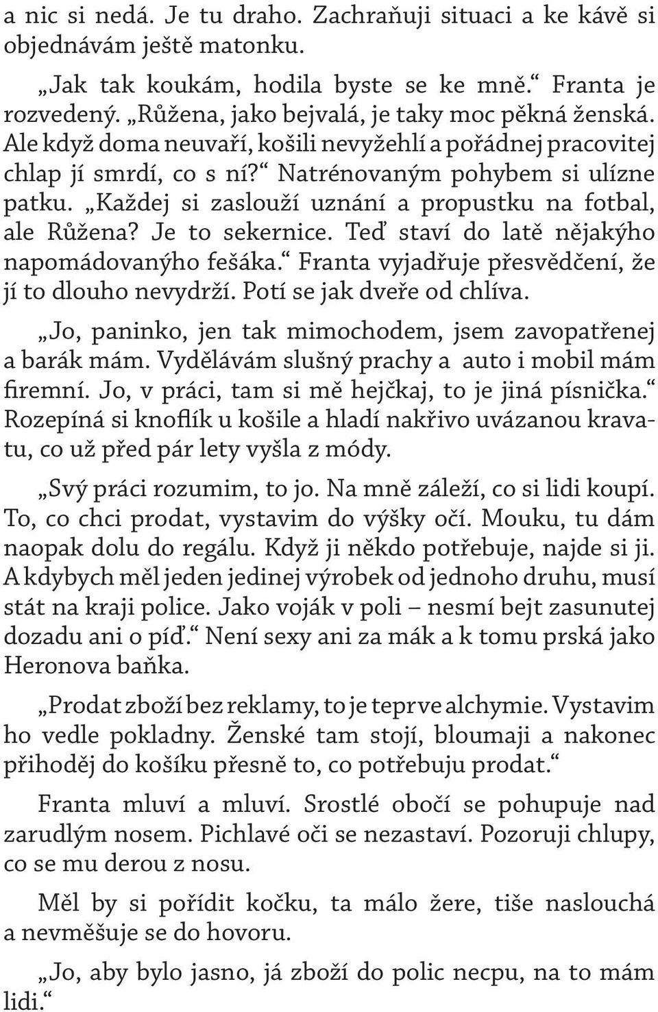 Je to sekernice. Teď staví do latě nějakýho napomádovanýho fešáka. Franta vyjadřuje přesvědčení, že jí to dlouho nevydrží. Potí se jak dveře od chlíva.