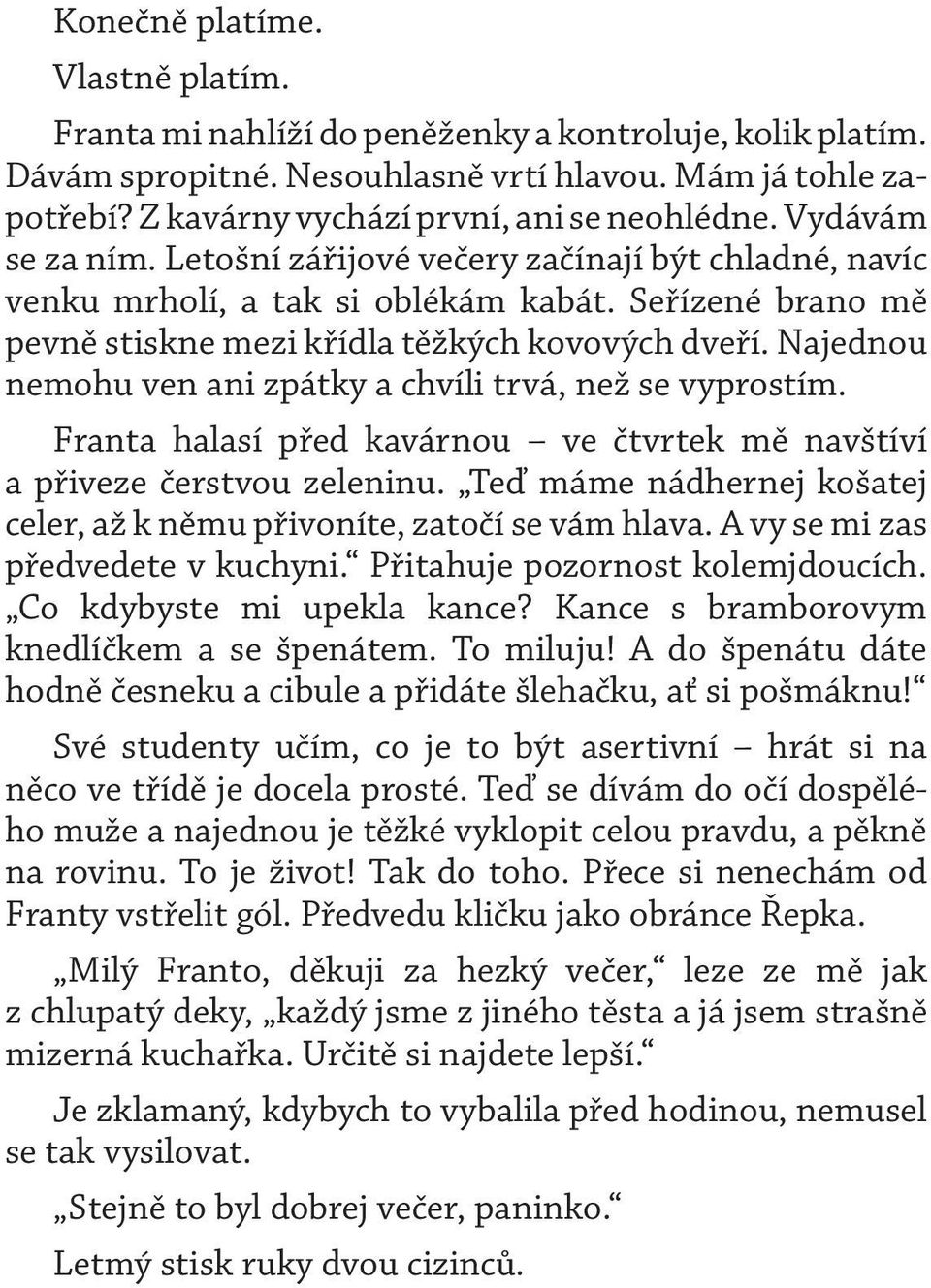 Najednou nemohu ven ani zpátky a chvíli trvá, než se vyprostím. Franta halasí před kavárnou ve čtvrtek mě navštíví a přiveze čerstvou zeleninu.