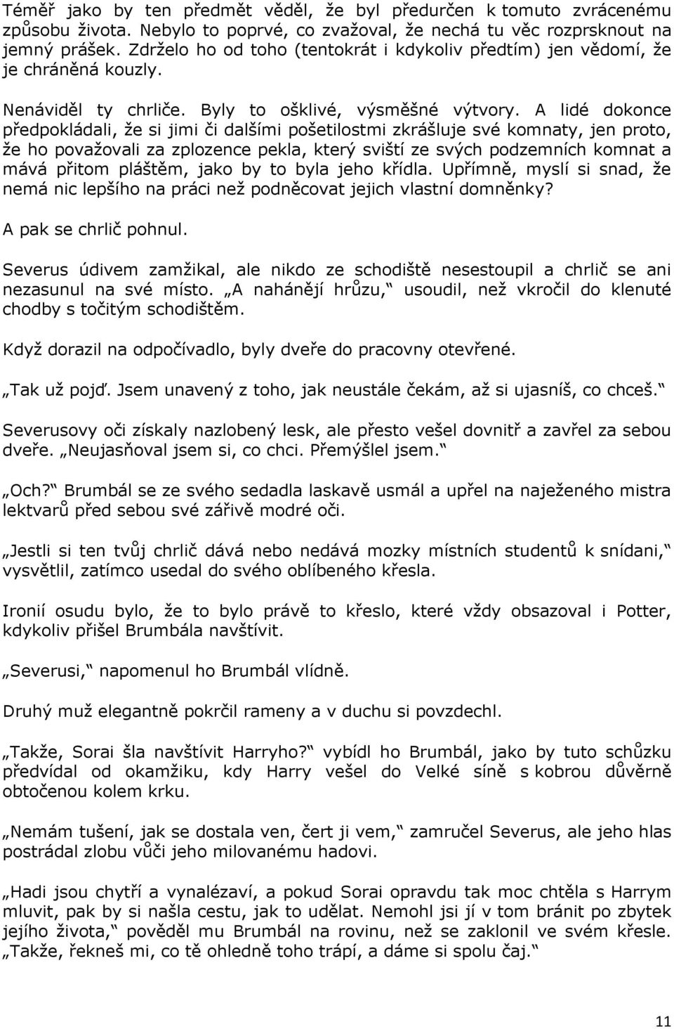 A lidé dokonce předpokládali, že si jimi či dalšími pošetilostmi zkrášluje své komnaty, jen proto, že ho považovali za zplozence pekla, který sviští ze svých podzemních komnat a mává přitom pláštěm,