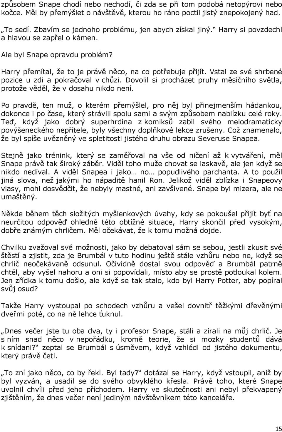 Vstal ze své shrbené pozice u zdi a pokračoval v chůzi. Dovolil si procházet pruhy měsíčního světla, protože věděl, že v dosahu nikdo není.