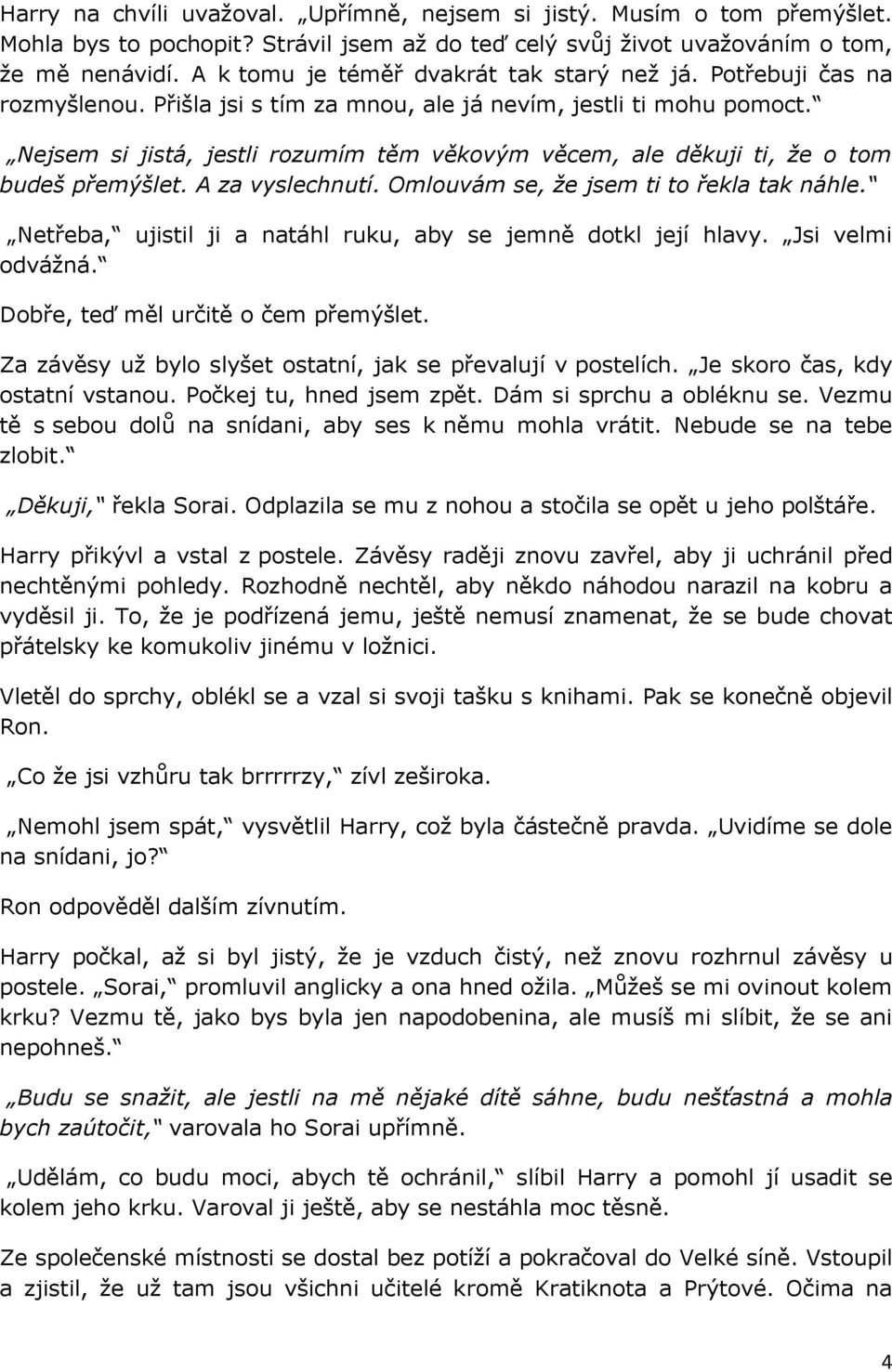 Nejsem si jistá, jestli rozumím těm věkovým věcem, ale děkuji ti, že o tom budeš přemýšlet. A za vyslechnutí. Omlouvám se, že jsem ti to řekla tak náhle.