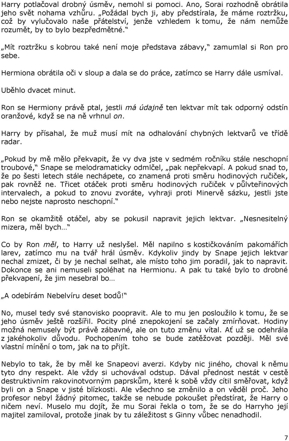 Mít roztržku s kobrou také není moje představa zábavy, zamumlal si Ron pro sebe. Hermiona obrátila oči v sloup a dala se do práce, zatímco se Harry dále usmíval. Uběhlo dvacet minut.