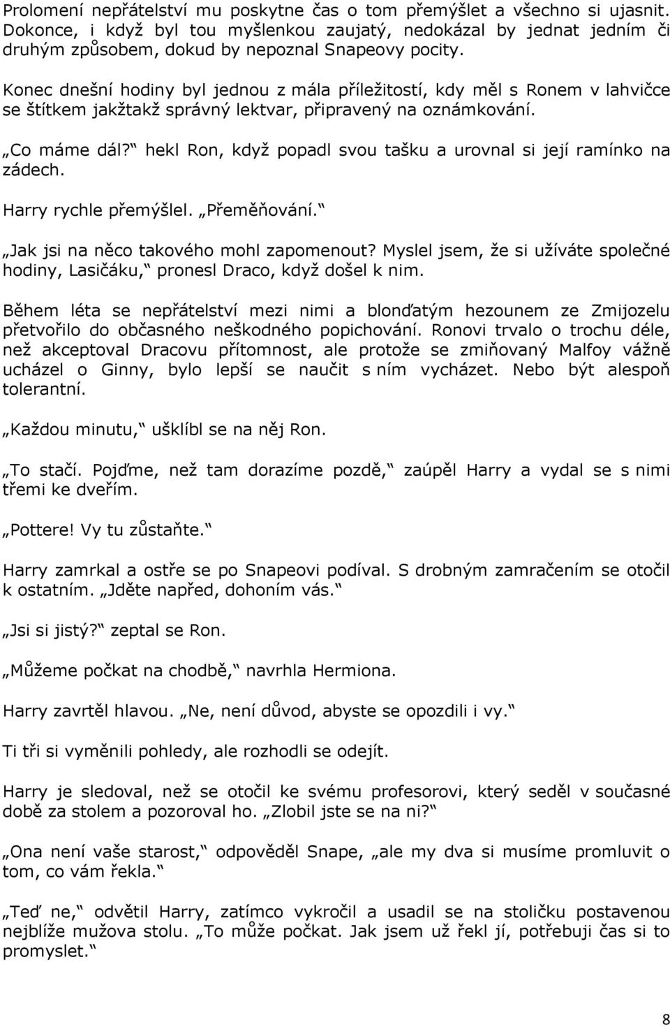 Konec dnešní hodiny byl jednou z mála příležitostí, kdy měl s Ronem v lahvičce se štítkem jakžtakž správný lektvar, připravený na oznámkování. Co máme dál?