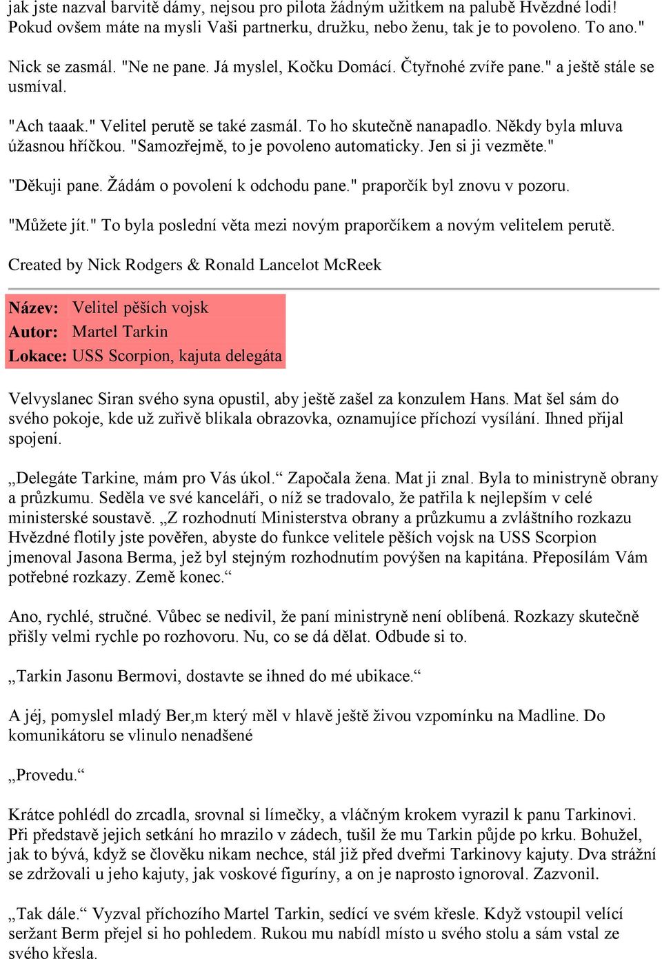 "Samozřejmě, to je povoleno automaticky. Jen si ji vezměte." "Děkuji pane. Ţádám o povolení k odchodu pane." praporčík byl znovu v pozoru. "Můţete jít.