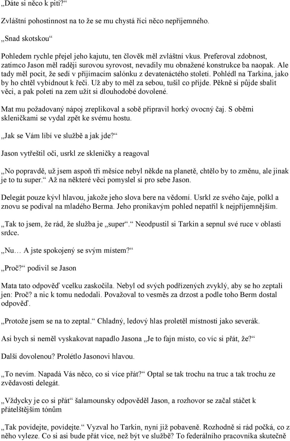 Pohlédl na Tarkina, jako by ho chtěl vybídnout k řeči. Uţ aby to měl za sebou, tušil co přijde. Pěkně si půjde sbalit věci, a pak poletí na zem uţít si dlouhodobé dovolené.