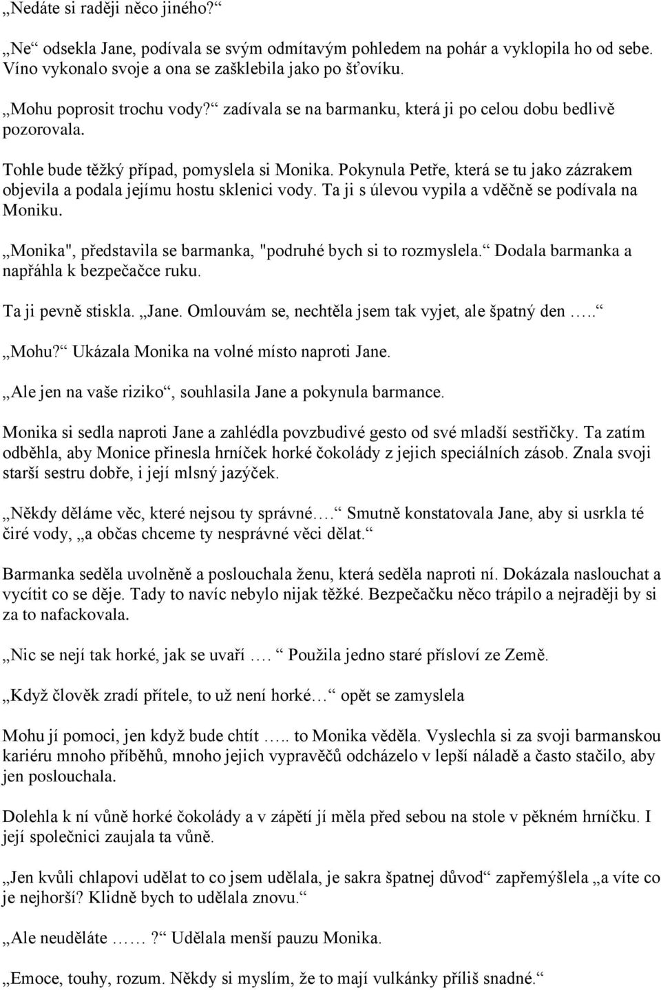 Pokynula Petře, která se tu jako zázrakem objevila a podala jejímu hostu sklenici vody. Ta ji s úlevou vypila a vděčně se podívala na Moniku.