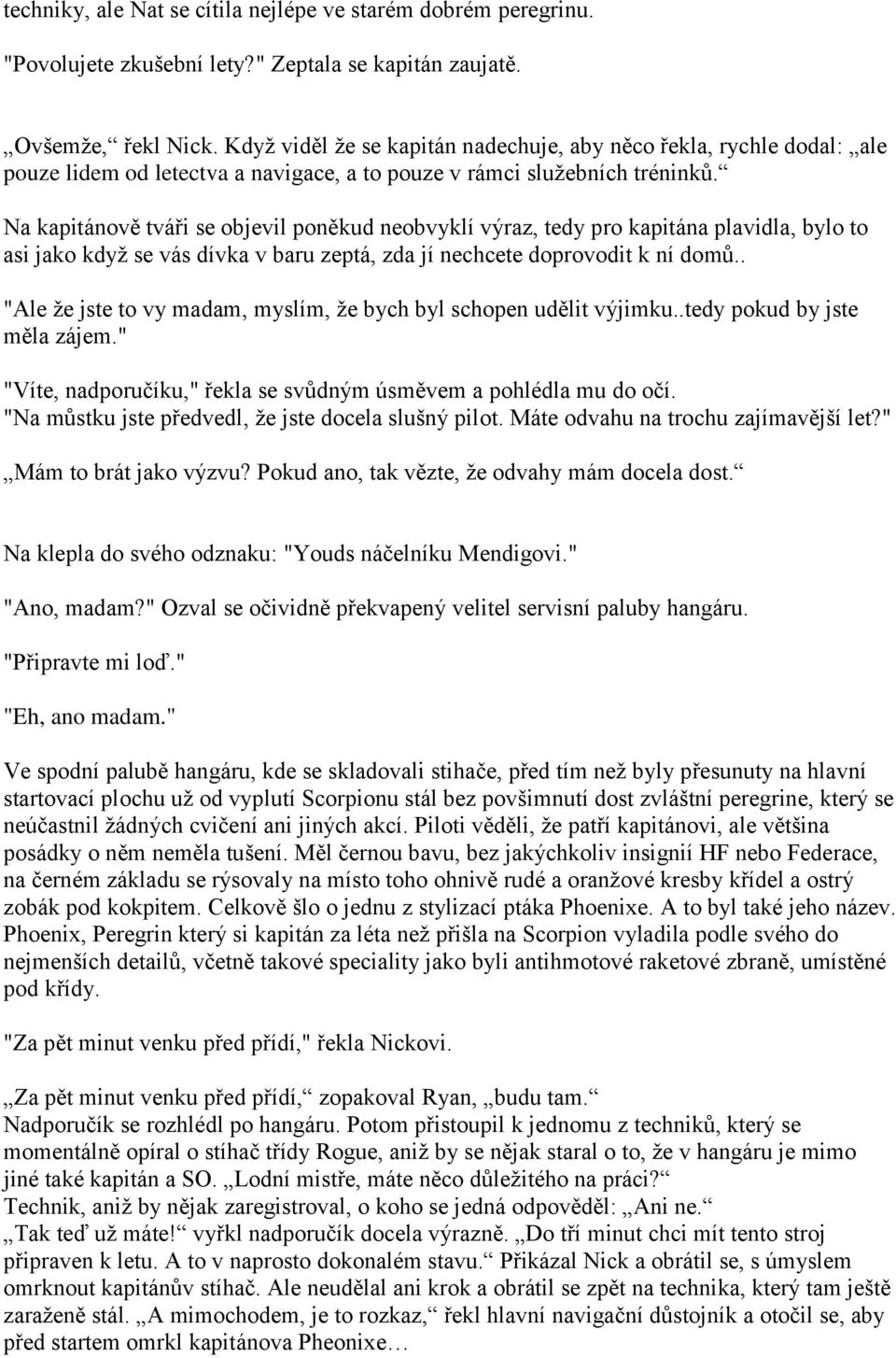 Na kapitánově tváři se objevil poněkud neobvyklí výraz, tedy pro kapitána plavidla, bylo to asi jako kdyţ se vás dívka v baru zeptá, zda jí nechcete doprovodit k ní domů.