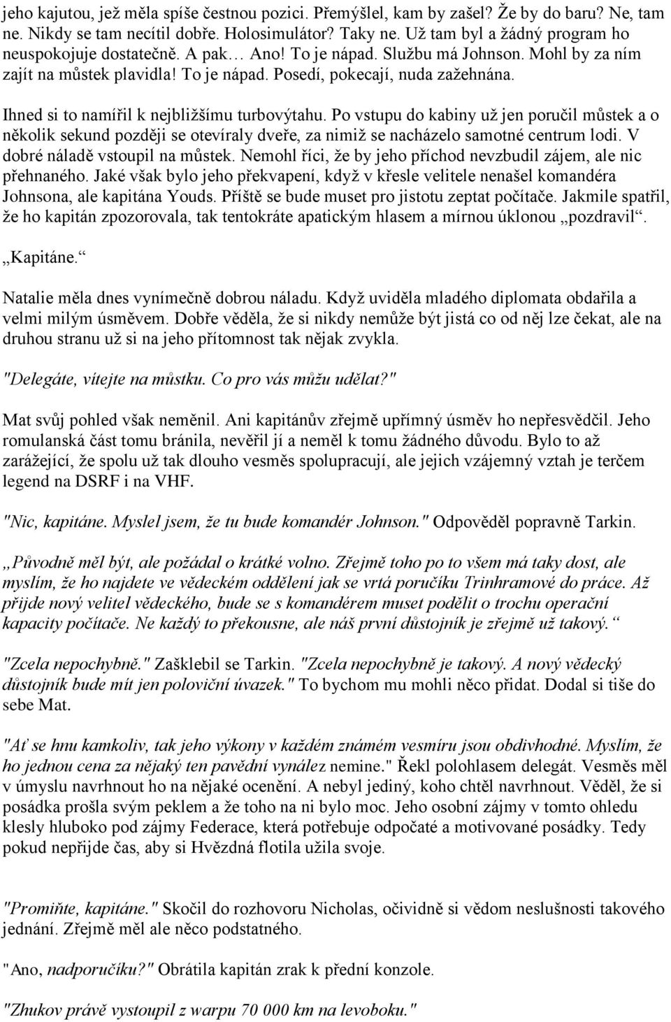 Ihned si to namířil k nejbliţšímu turbovýtahu. Po vstupu do kabiny uţ jen poručil můstek a o několik sekund později se otevíraly dveře, za nimiţ se nacházelo samotné centrum lodi.