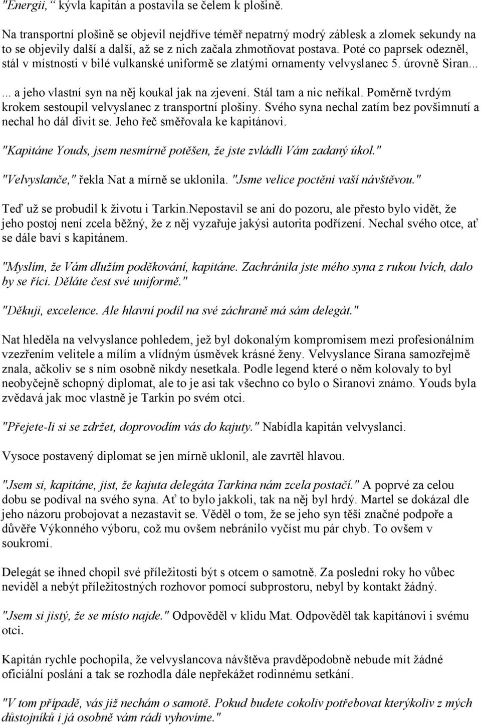 Poté co paprsek odezněl, stál v místnosti v bilé vulkanské uniformě se zlatými ornamenty velvyslanec 5. úrovně Siran...... a jeho vlastní syn na něj koukal jak na zjevení. Stál tam a nic neříkal.