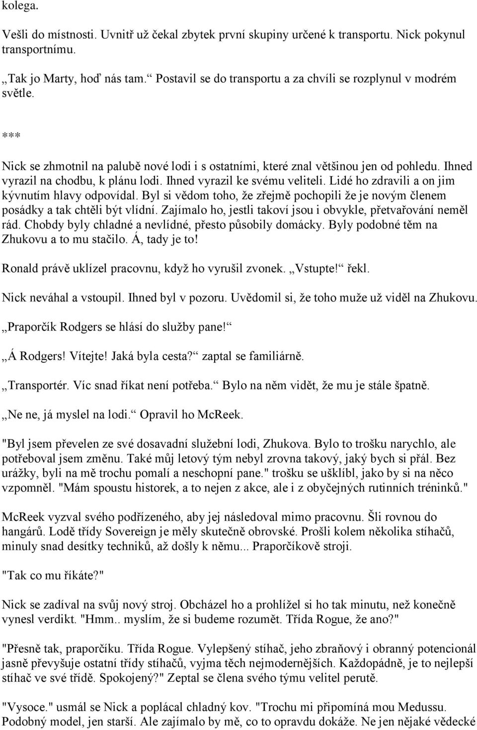 Ihned vyrazil ke svému veliteli. Lidé ho zdravili a on jim kývnutím hlavy odpovídal. Byl si vědom toho, ţe zřejmě pochopili ţe je novým členem posádky a tak chtěli být vlídní.