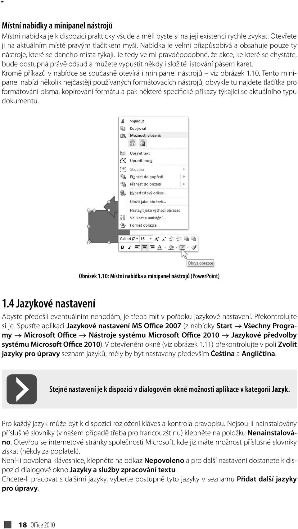 Je tedy velmi pravděpodobné, že akce, ke které se chystáte, bude dostupná právě odsud a můžete vypustit někdy i složité listování pásem karet.