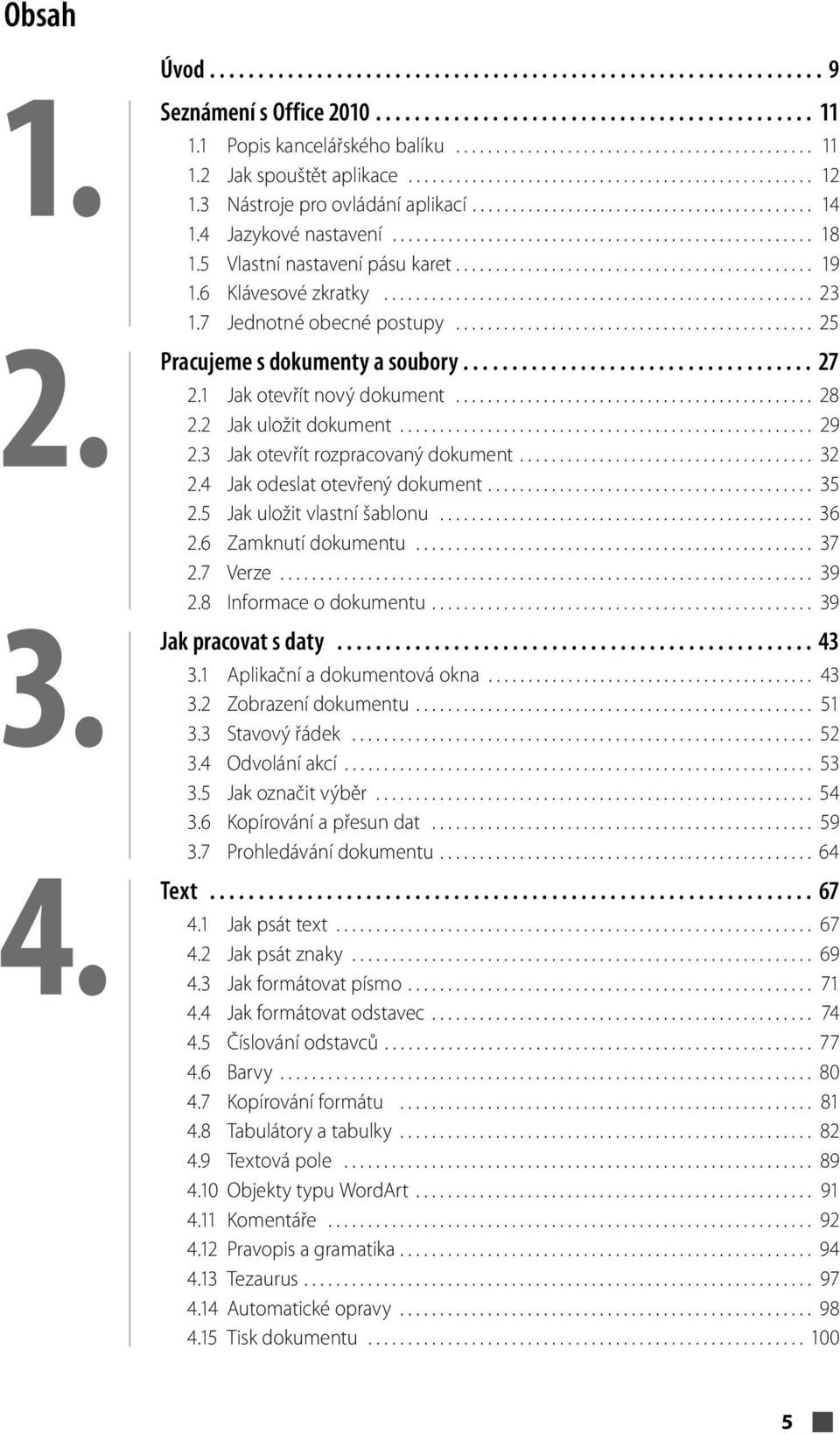 5 Vlastní nastavení pásu karet............................................. 19 1.6 Klávesové zkratky...................................................... 23 1.7 Jednotné obecné postupy.