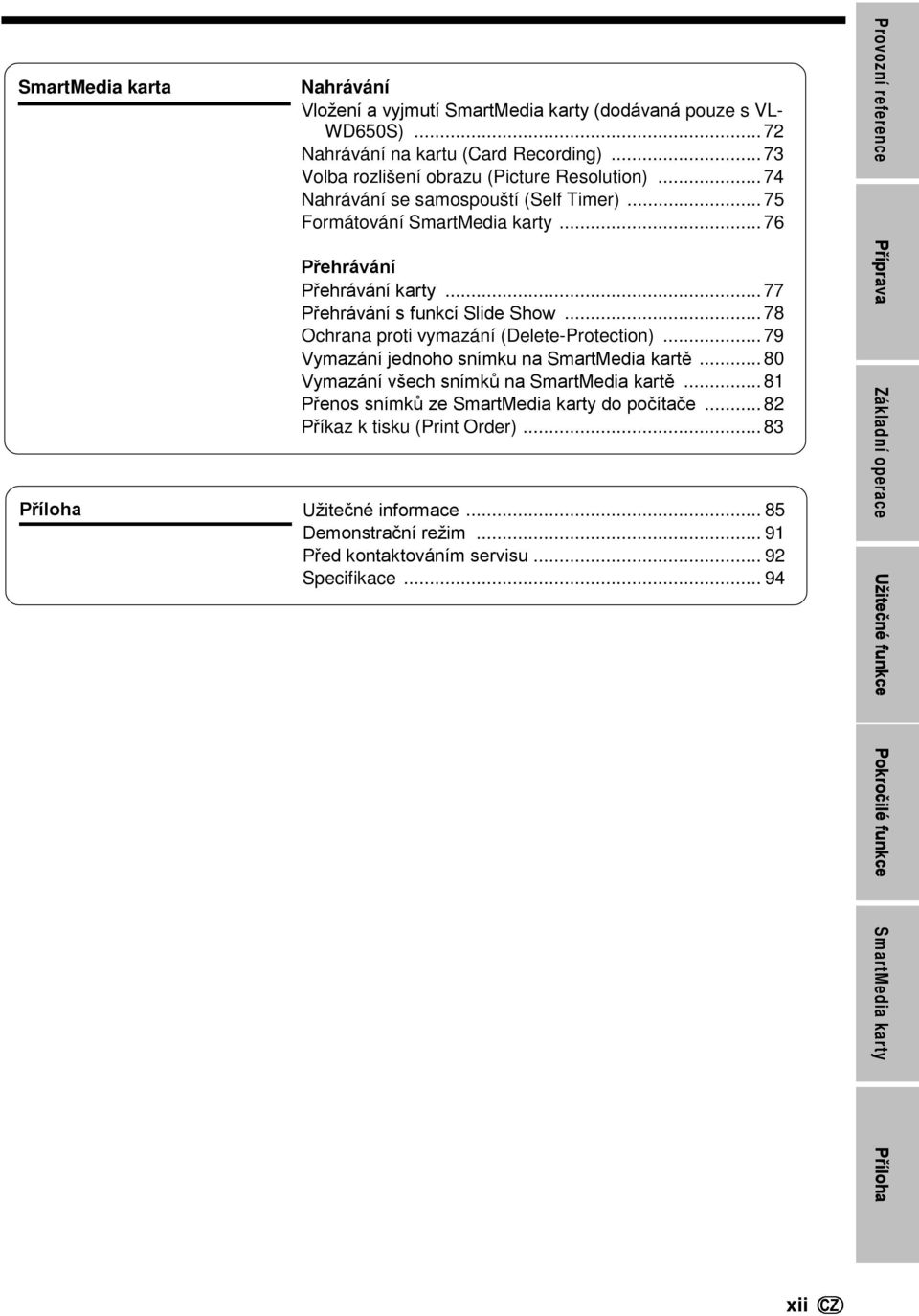 .. 79 Vymazání jednoho snímku na SmartMedia kartě... 80 Vymazání všech snímků na SmartMedia kartě... 81 Přenos snímků ze SmartMedia karty do počítače... 82 Příkaz k tisku (Print Order).