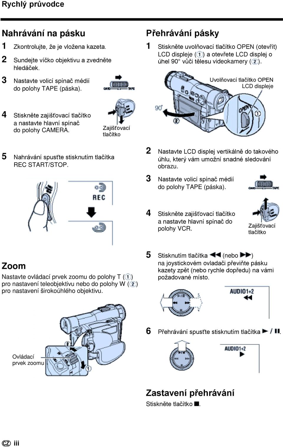 Uvolňovací tlačítko OPEN LCD displeje 4 Stiskněte zajišťovací tlačítko a nastavte hlavní spínač do polohy CAMERA. Zajišťovací tlačítko 5 Nahrávání spusťte stisknutím tlačítka REC START/STOP.