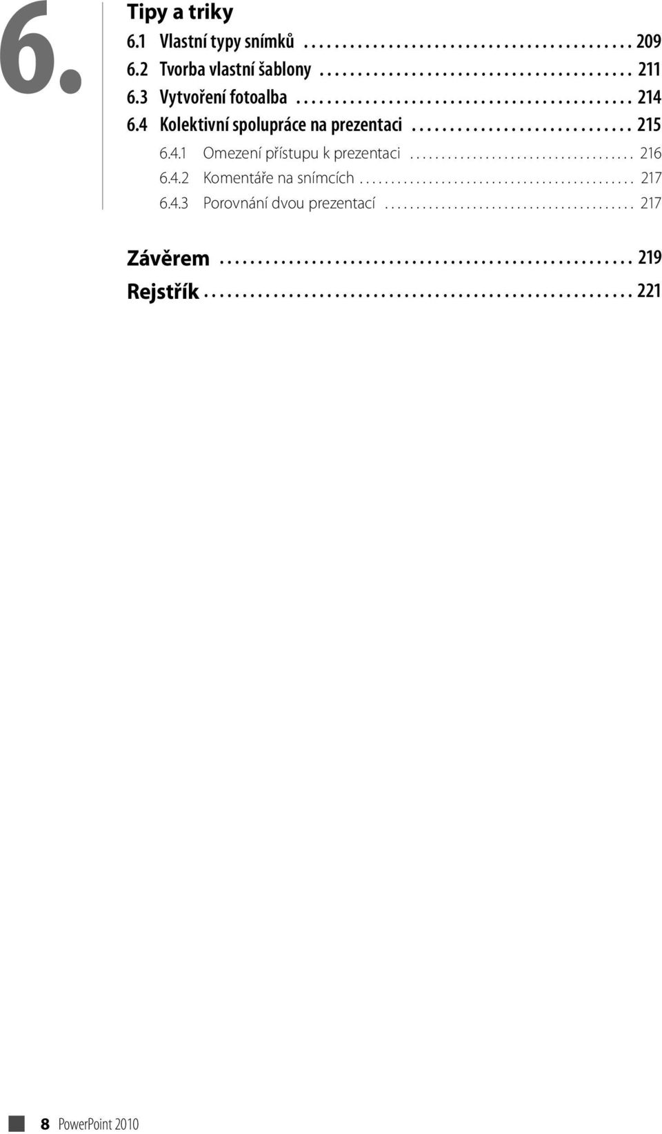 ................................... 216 6.4.2 Komentáře na snímcích............................................ 217 6.4.3 Porovnání dvou prezentací........................................ 217 Závěrem.