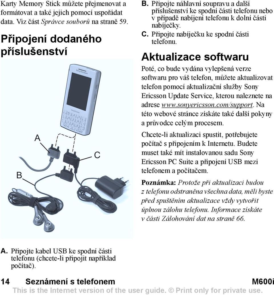 Aktualizace softwaru Poté, co bude vydána vylepšená verze softwaru pro váš telefon, můžete aktualizovat telefon pomocí aktualizační služby Sony Ericsson Update Service, kterou naleznete na adrese www.