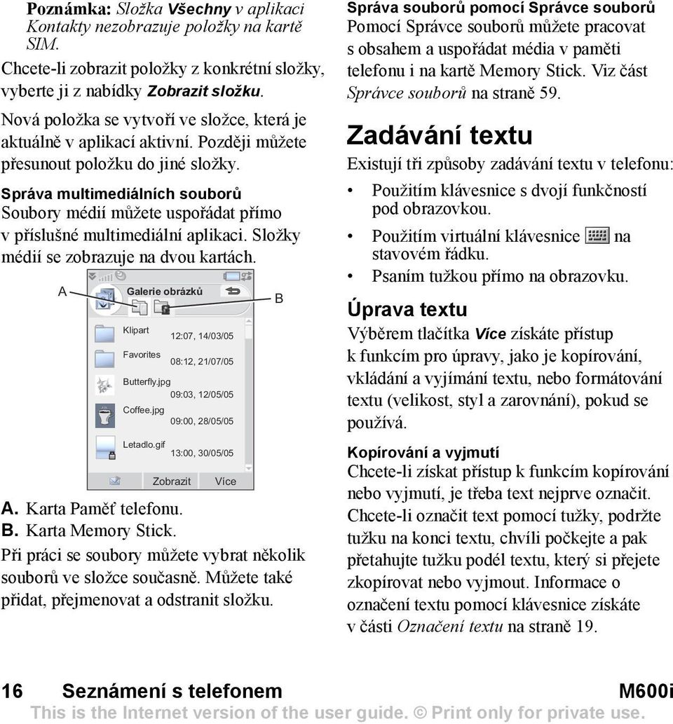 Správa multimediálních souborů Soubory médií můžete uspořádat přímo vpříslušné multimediální aplikaci. Složky médií se zobrazuje na dvou kartách.