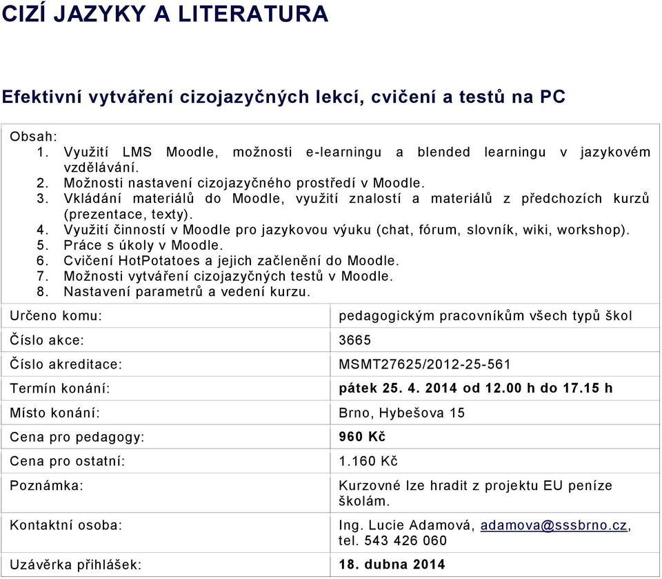 Využití činností v Moodle pro jazykovou výuku (chat, fórum, slovník, wiki, workshop). 5. Práce s úkoly v Moodle. 6. Cvičení HotPotatoes a jejich začlenění do Moodle. 7.