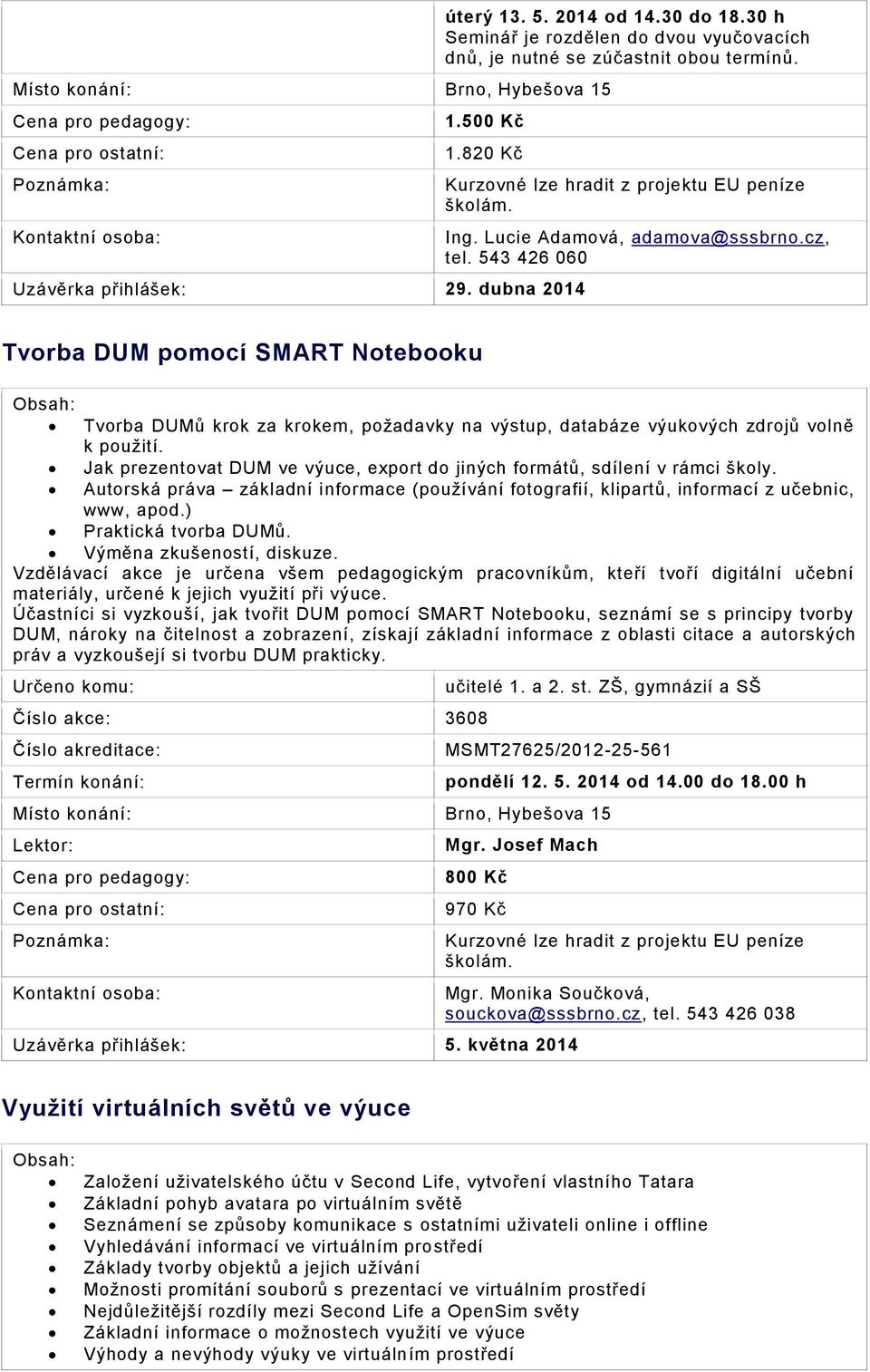 543 426 060 Tvorba DUM pomocí SMART Notebooku Tvorba DUMů krok za krokem, požadavky na výstup, databáze výukových zdrojů volně k použití.