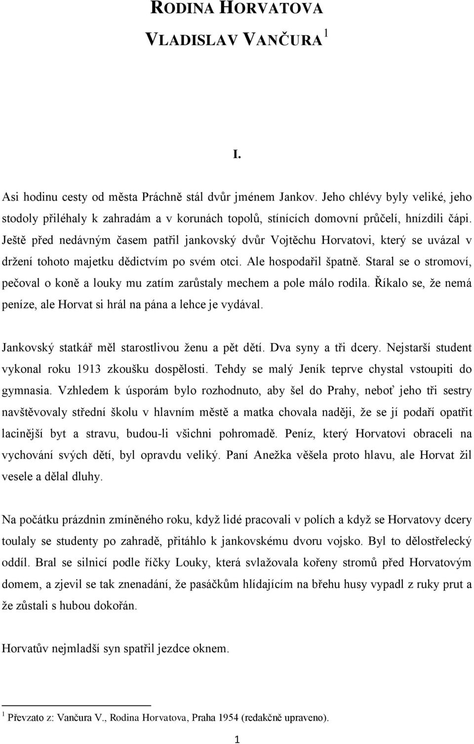 Ještě před nedávným časem patřil jankovský dvůr Vojtěchu Horvatovi, který se uvázal v držení tohoto majetku dědictvím po svém otci. Ale hospodařil špatně.