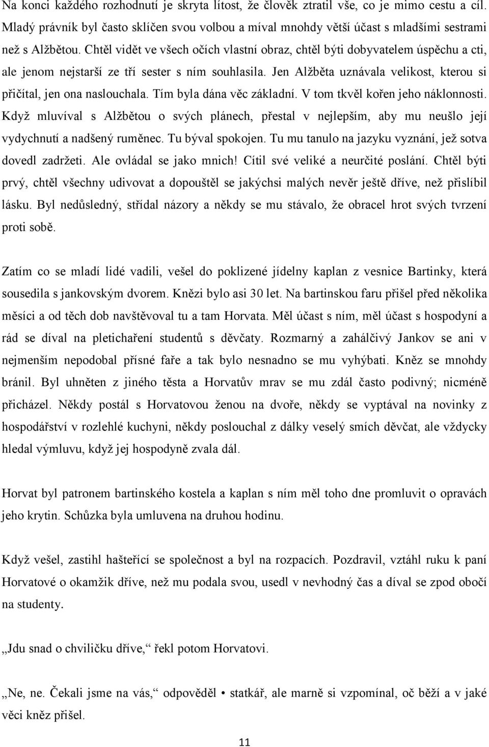 Jen Alžběta uznávala velikost, kterou si přičítal, jen ona naslouchala. Tím byla dána věc základní. V tom tkvěl kořen jeho náklonnosti.