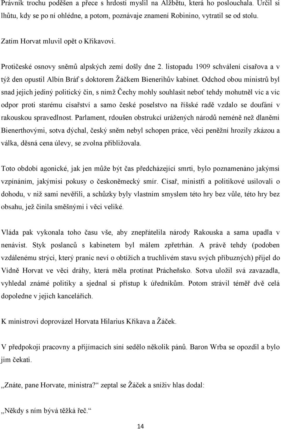 Odchod obou ministrů byl snad jejich jediný politický čin, s nímž Čechy mohly souhlasit neboť tehdy mohutněl víc a víc odpor proti starému císařství a samo české poselstvo na říšské radě vzdalo se