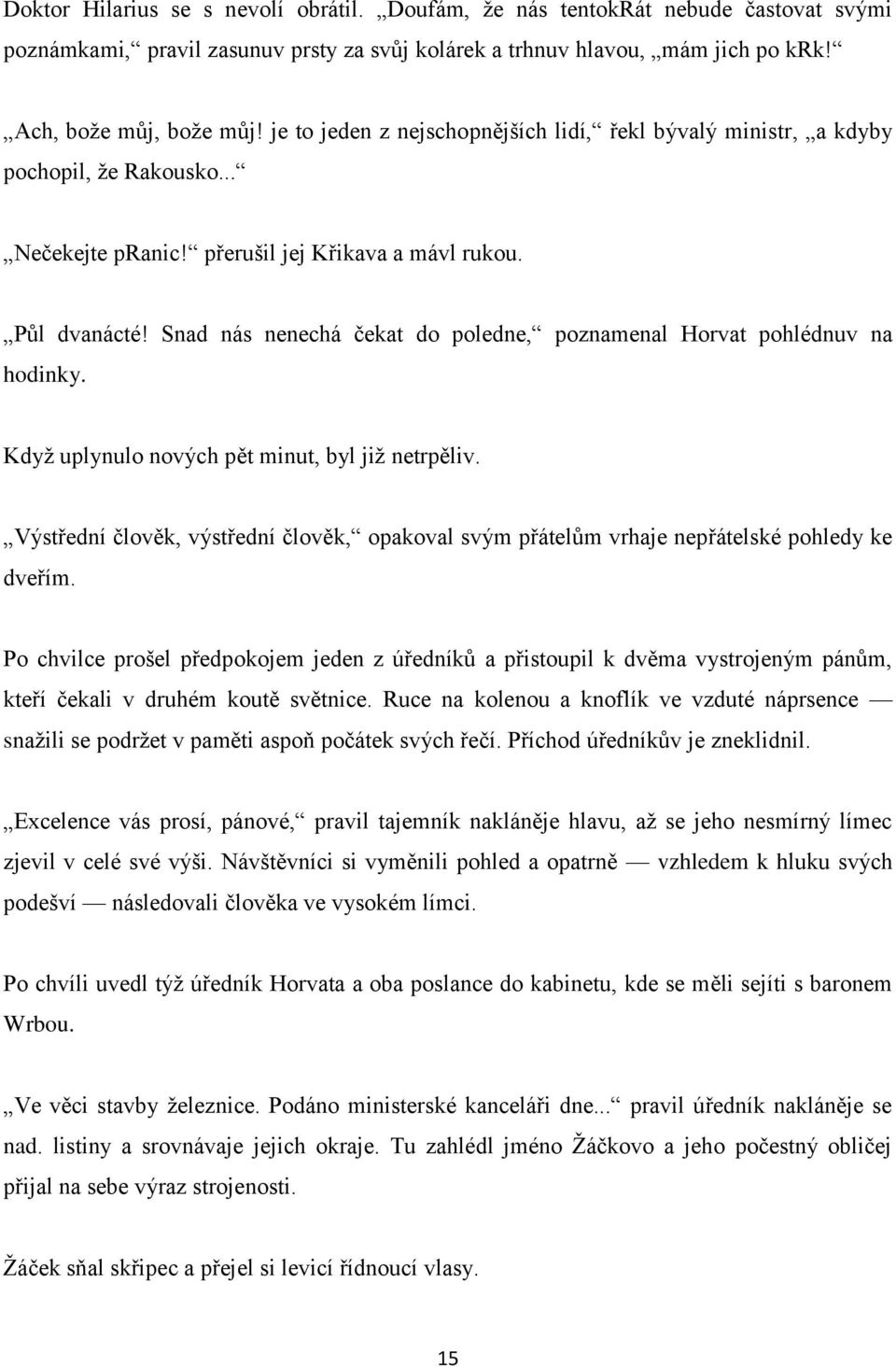 Snad nás nenechá čekat do poledne, poznamenal Horvat pohlédnuv na hodinky. Když uplynulo nových pět minut, byl již netrpěliv.