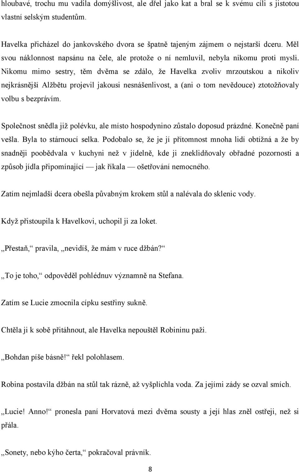 Nikomu mimo sestry, těm dvěma se zdálo, že Havelka zvoliv mrzoutskou a nikoliv nejkrásnější Alžbětu projevil jakousi nesnášenlivost, a (ani o tom nevědouce) ztotožňovaly volbu s bezprávím.