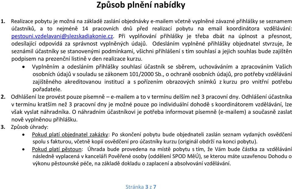 vzdělávání: pestouni.vzdelavani@slezskadiakonie.cz. Při vyplňování přihlášky je třeba dbát na úplnost a přesnost, odesílající odpovídá za správnost vyplněných údajů.